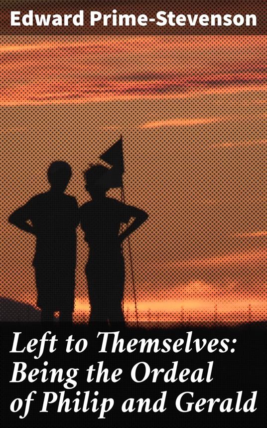 Left to Themselves: Being the Ordeal of Philip and Gerald - Edward Prime-Stevenson - ebook