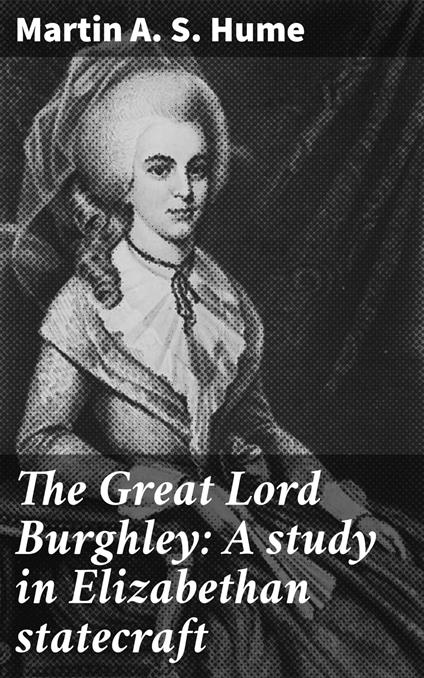 The Great Lord Burghley: A study in Elizabethan statecraft