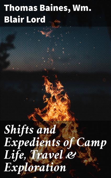 Shifts and Expedients of Camp Life, Travel & Exploration