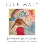 Jule malt: 33 Mini-Meditationen für Kinder zum Malen und Träumen