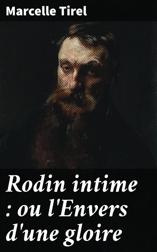 Rodin intime : ou l'Envers d'une gloire