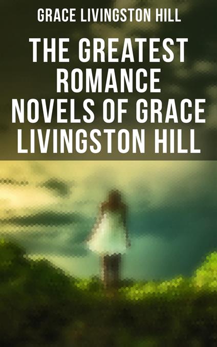 The Greatest Romance Novels of Grace Livingston Hill