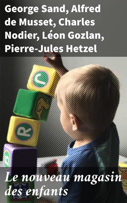 Le nouveau magasin des enfants - De Musset Alfred,Léon Gozlan,Pierre-Jules Hetzel,Charles Nodier - ebook