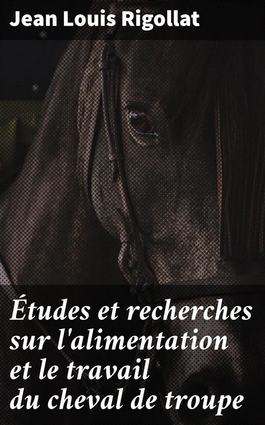 Études et recherches sur l'alimentation et le travail du cheval de troupe