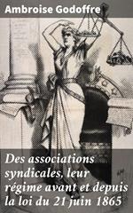 Des associations syndicales, leur régime avant et depuis la loi du 21 juin 1865