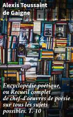 Encyclopédie poétique, ou Recueil complet de chef-d'oeuvres de poésie sur tous les sujets possibles. T. 10