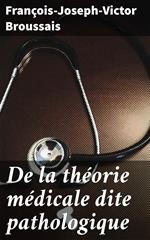 De la théorie médicale dite pathologique