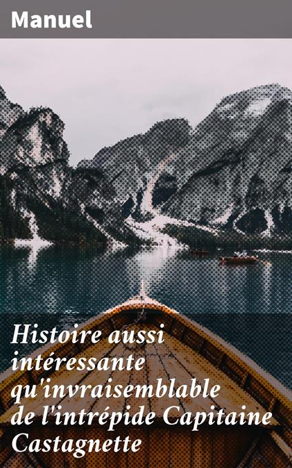 Histoire aussi intéressante qu'invraisemblable de l'intrépide Capitaine Castagnette