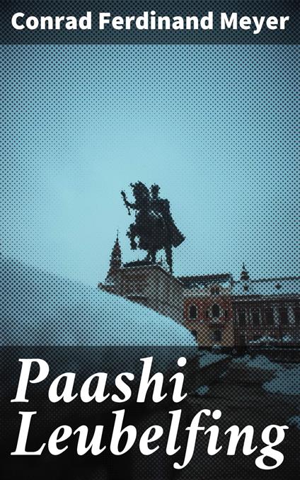 Paashi Leubelfing - Conrad Ferdinand Meyer,Aatto Suppanen - ebook