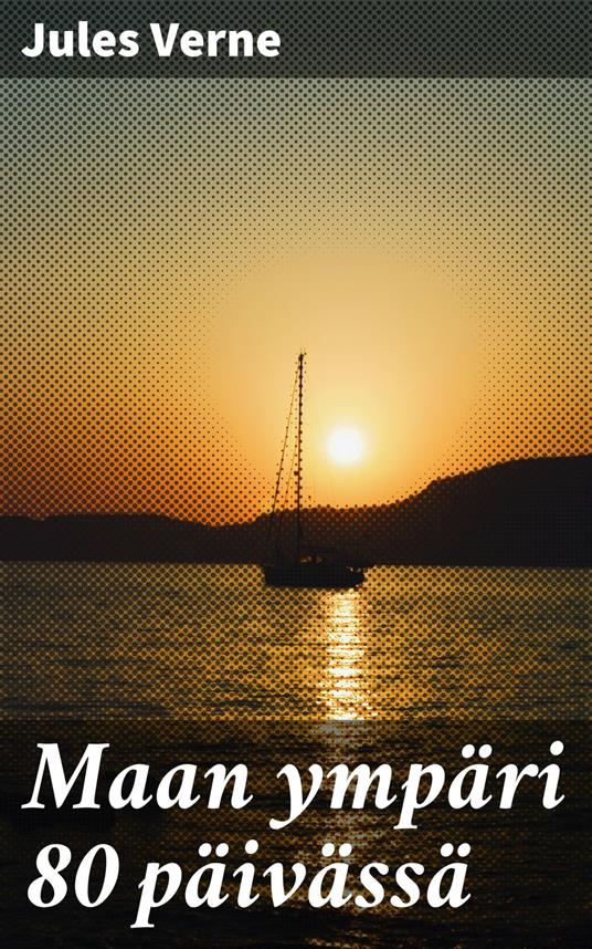 Maan ympäri 80 päivässä - Jules Verne,Samuli Suomalainen - ebook