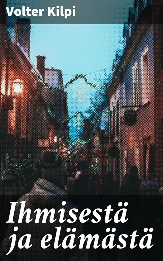 Ihmisestä ja elämästä - Volter Kilpi - ebook