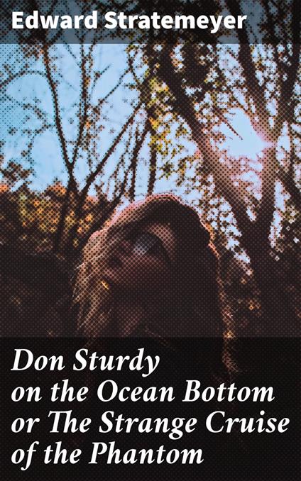 Don Sturdy on the Ocean Bottom or The Strange Cruise of the Phantom - Edward Stratemeyer - ebook