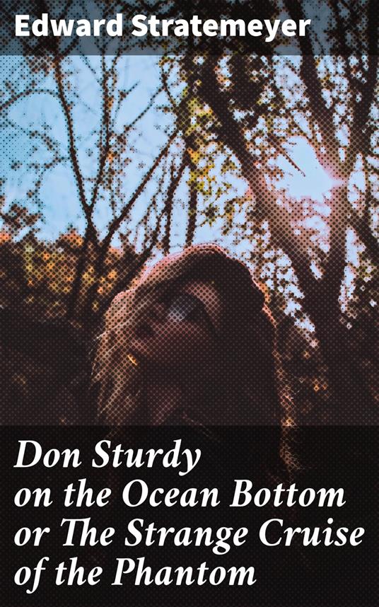 Don Sturdy on the Ocean Bottom or The Strange Cruise of the Phantom - Edward Stratemeyer - ebook