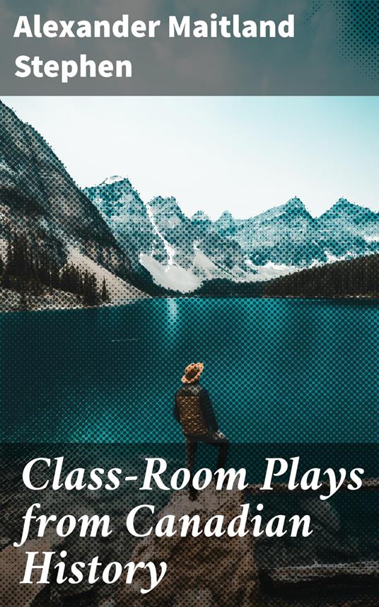 Class-Room Plays from Canadian History - Alexander Maitland Stephen - ebook
