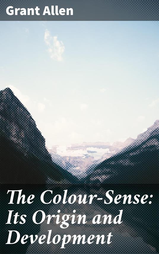 The Colour-Sense: Its Origin and Development