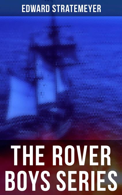 The Rover Boys Series - Edward Stratemeyer,Charles Nuttall,Walter S. Rogers - ebook