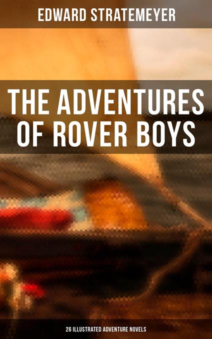 The Adventures of Rover Boys: 26 Illustrated Adventure Novels - Edward Stratemeyer,Charles Nuttall - ebook