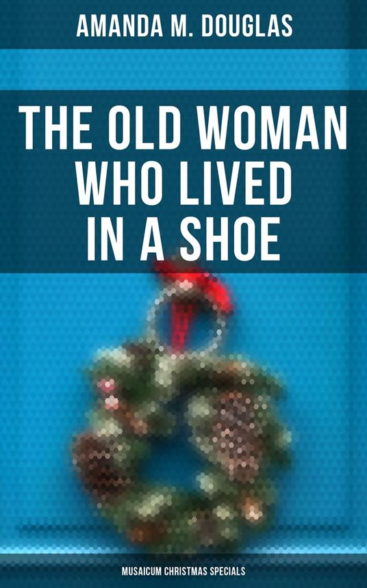 The Old Woman Who Lived in a Shoe (Musaicum Christmas Specials) - Amanda M. Douglas - ebook