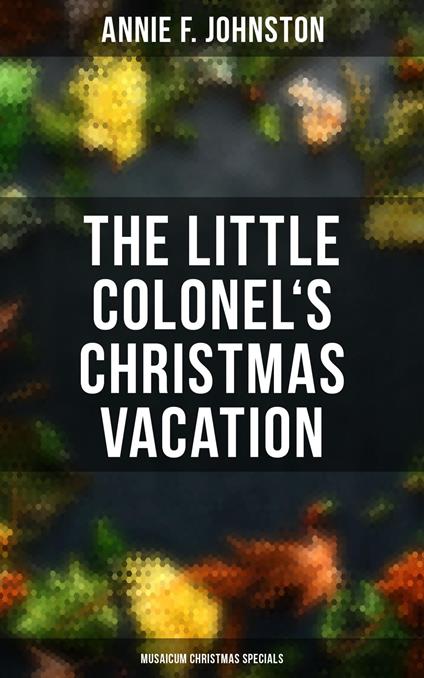 The Little Colonel's Christmas Vacation (Musaicum Christmas Specials) - Annie F. Johnston - ebook