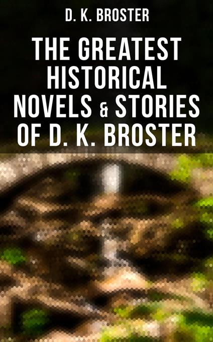 The Greatest Historical Novels & Stories of D. K. Broster