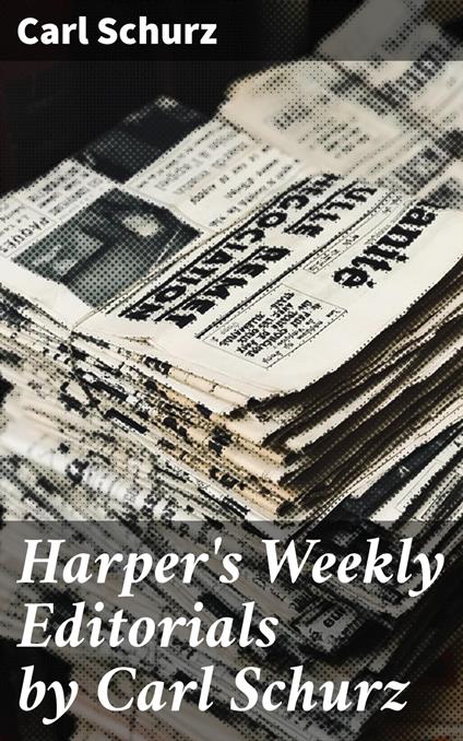 Harper's Weekly Editorials by Carl Schurz