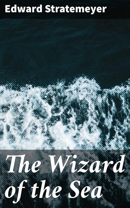 The Wizard of the Sea - Edward Stratemeyer - ebook