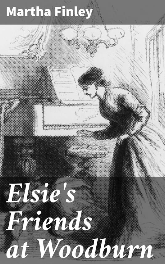 Elsie's Friends at Woodburn - Martha Finley - ebook