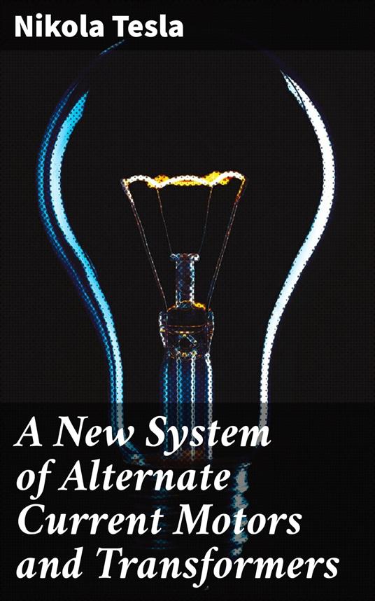 A New System of Alternate Current Motors and Transformers