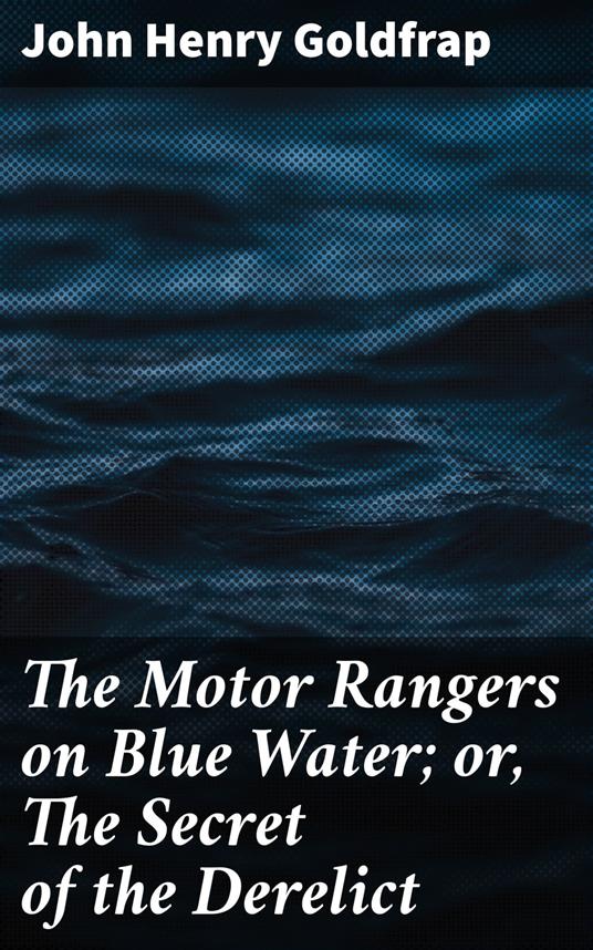 The Motor Rangers on Blue Water; or, The Secret of the Derelict