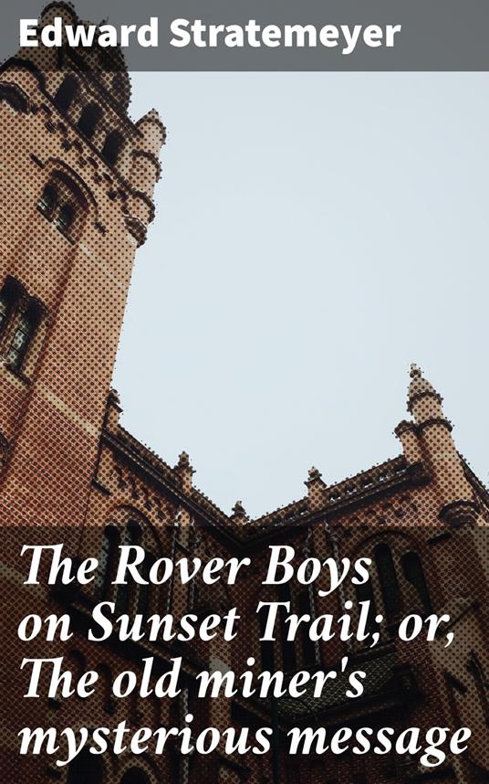 The Rover Boys on Sunset Trail; or, The old miner's mysterious message - Edward Stratemeyer - ebook