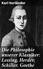 Die Philosophie unserer Klassiker: Lessing, Herder, Schiller, Goethe