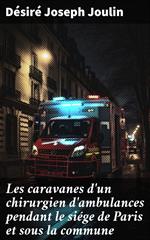 Les caravanes d'un chirurgien d'ambulances pendant le siége de Paris et sous la commune