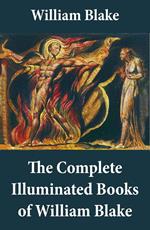 The Complete Illuminated Books of William Blake (Unabridged - With All The Original Illustrations)