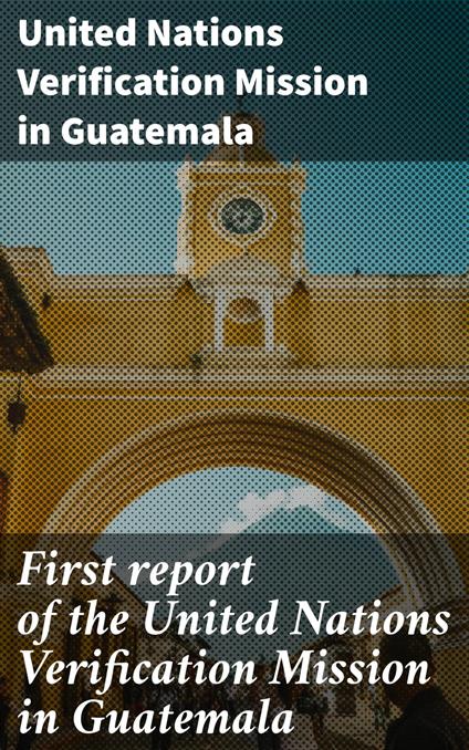 First report of the United Nations Verification Mission in Guatemala