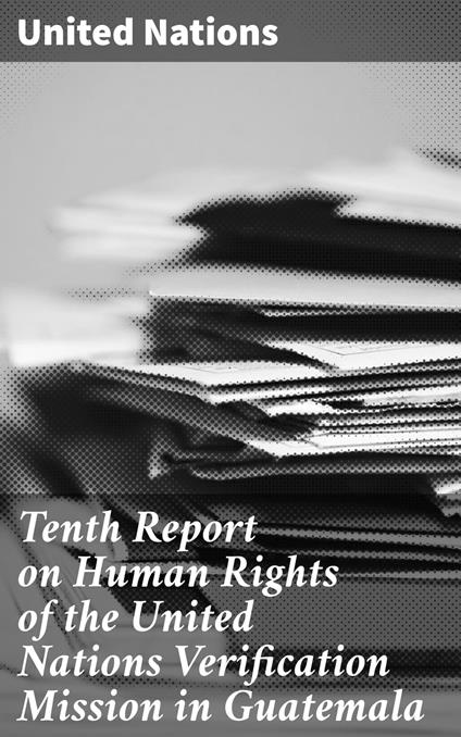 Tenth Report on Human Rights of the United Nations Verification Mission in Guatemala