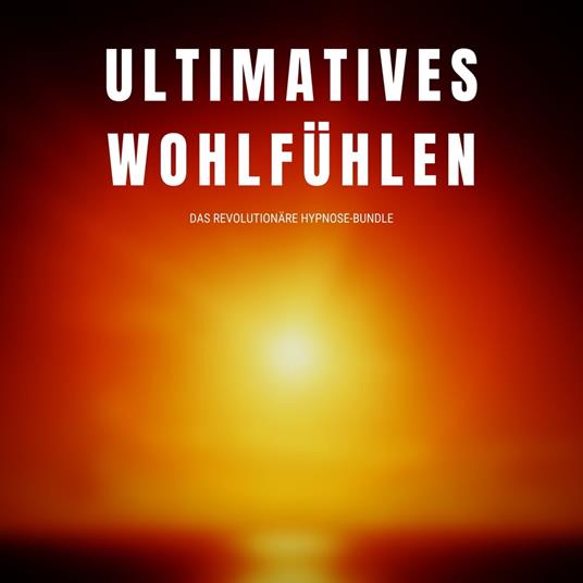 Ultimatives Wohlfühlen: Das revolutionäre Hypnose-Programm