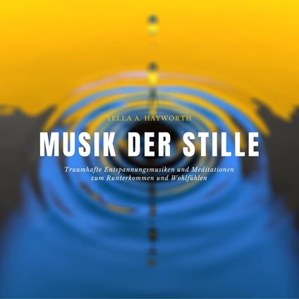 Musik der Stille: Traumhafte Entspannungsmusiken und Meditationen zum Runterkommen und Wohlfühlen