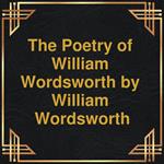 The Poetry of William Wordsworth (Unabridged)