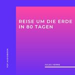 Reise um Die Erde in 80 Tagen (ungekürzt)