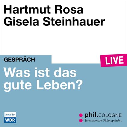 Was ist das gute Leben? - phil.COLOGNE live (Ungekürzt)