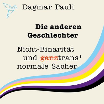 Die anderen Geschlechter - Nicht-Binarität und (ganz) trans* normale Sachen (Ungekürzt)