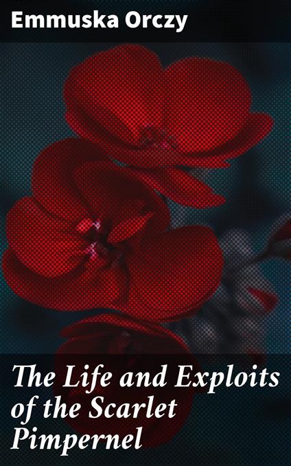 The Life and Exploits of the Scarlet Pimpernel