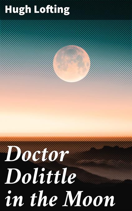 Doctor Dolittle in the Moon - Hugh Lofting - ebook