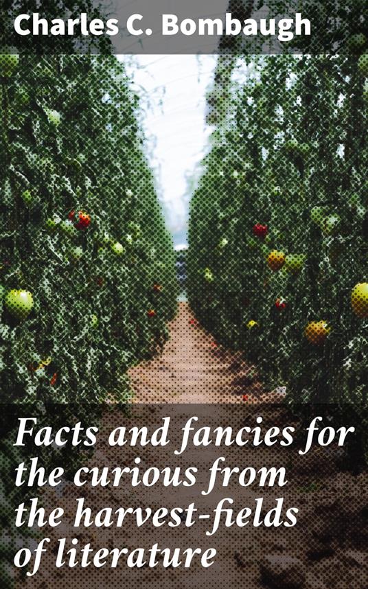 Facts and fancies for the curious from the harvest-fields of literature