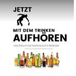 Das Erfolgsprogramm: Jetzt mit dem Trinken aufhören und endlich die Alkoholsucht besiegen