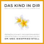 Das Kind in Dir: Meditative Hypnose für das Innere Kind von Dr. med. Siegfried Stoll