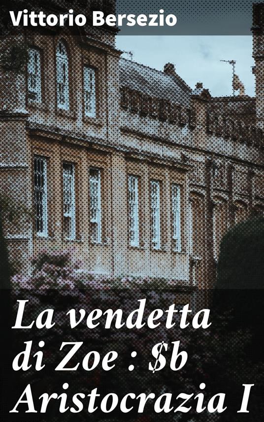 La vendetta di Zoe : Aristocrazia I - Vittorio Bersezio - ebook