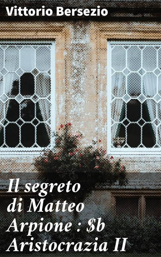 Il segreto di Matteo Arpione : Aristocrazia II - Vittorio Bersezio - ebook