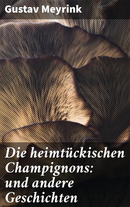 Die heimtückischen Champignons: und andere Geschichten