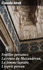 Feuilles persanes; La route du Mazandéran, La femme lapidée, L'esprit persan